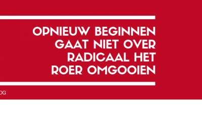 Opnieuw beginnen gaat niet over radicaal het roer omgooien