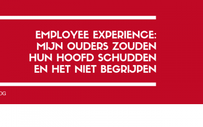 Employee Experience, mijn ouders zouden het niet begrijpen