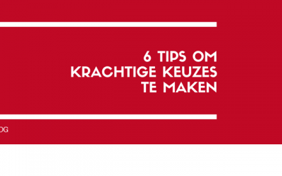 6 Tips om krachtige keuzes te maken.