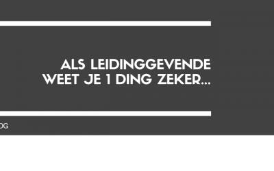 Als leidinggevende weet je 1 ding zeker…